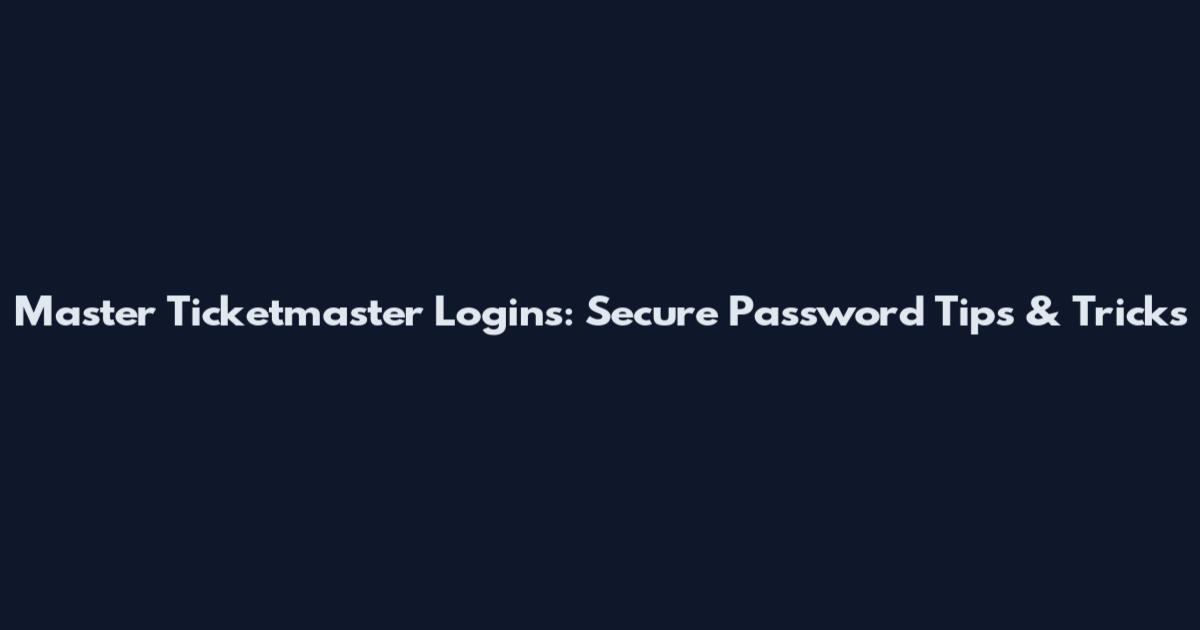 Master Ticketmaster Logins: Secure Password Tips & Tricks