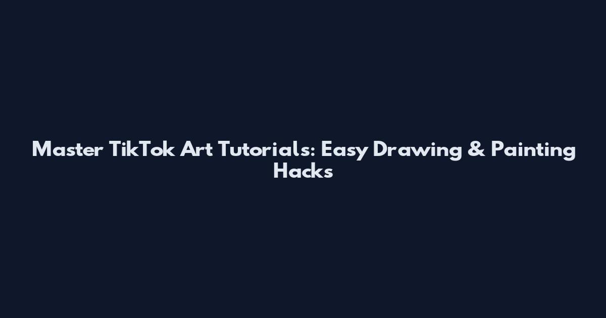 Master TikTok Art Tutorials: Easy Drawing & Painting Hacks
