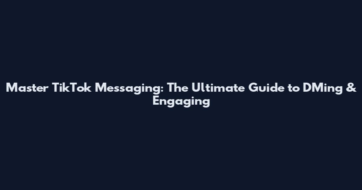 Master TikTok Messaging: The Ultimate Guide to DMing & Engaging
