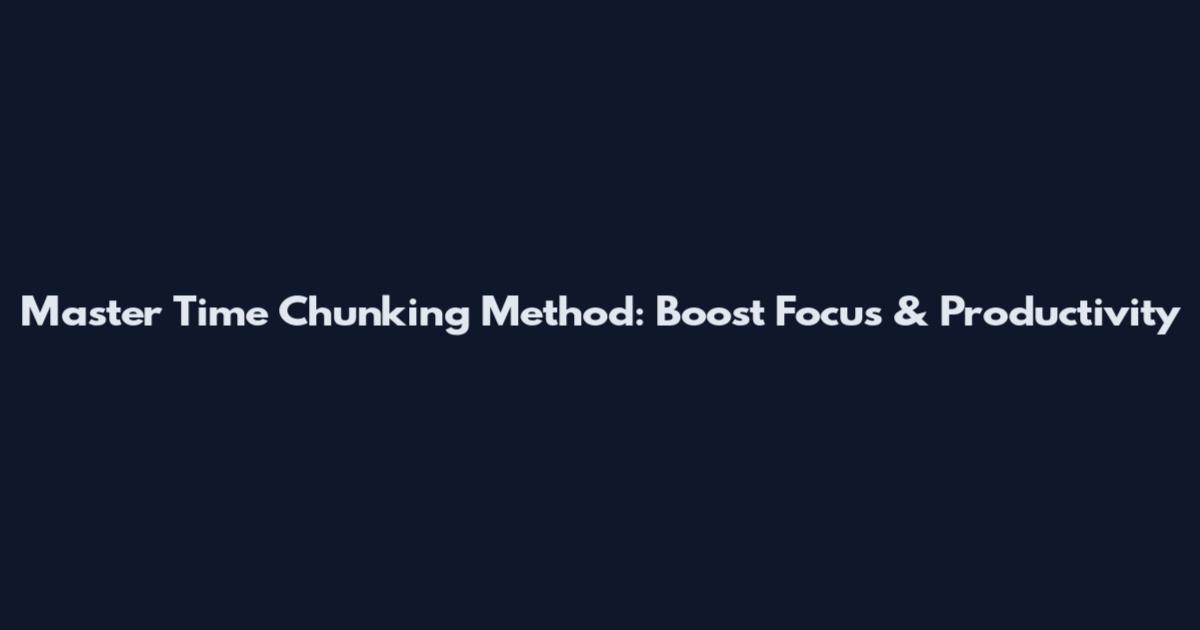 Master Time Chunking Method: Boost Focus & Productivity