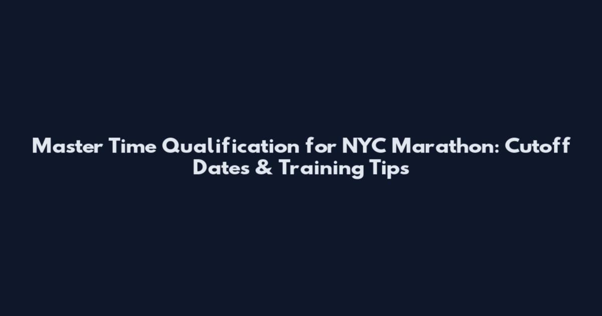 Master Time Qualification for NYC Marathon: Cutoff Dates & Training Tips