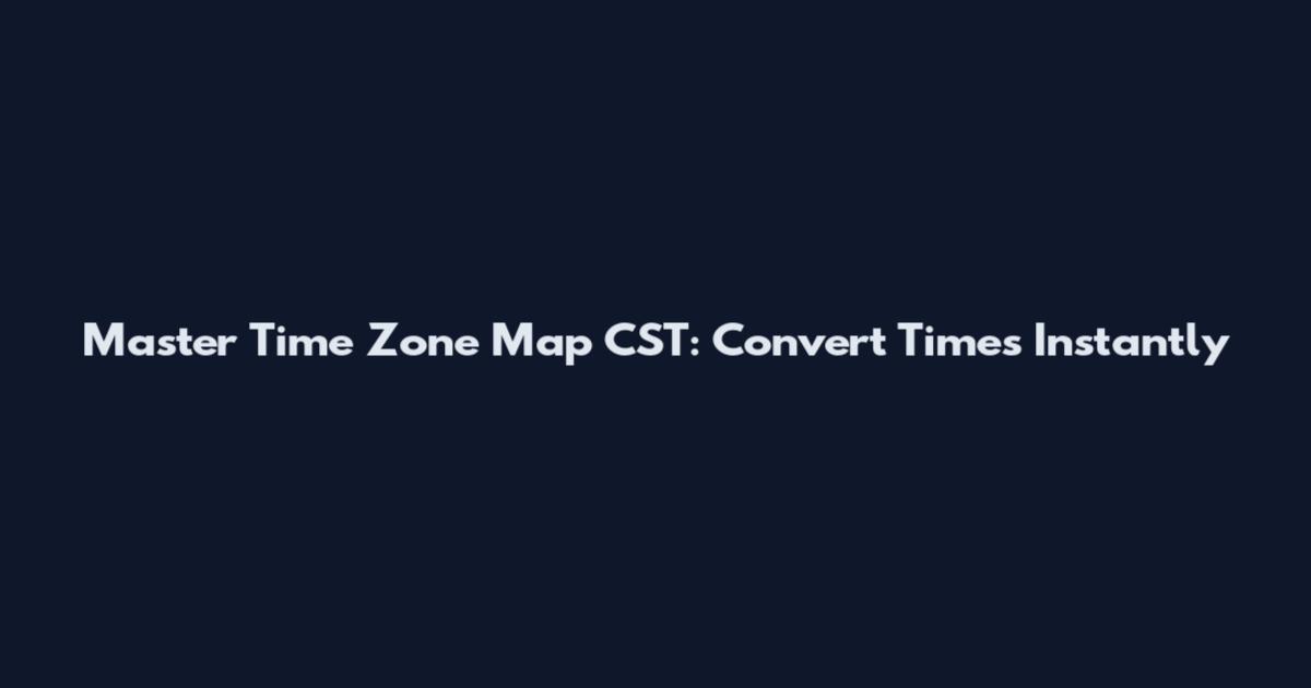 Master Time Zone Map CST: Convert Times Instantly