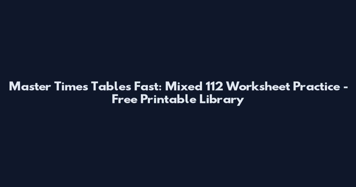 Master Times Tables Fast: Mixed 112 Worksheet Practice - Free Printable Library
