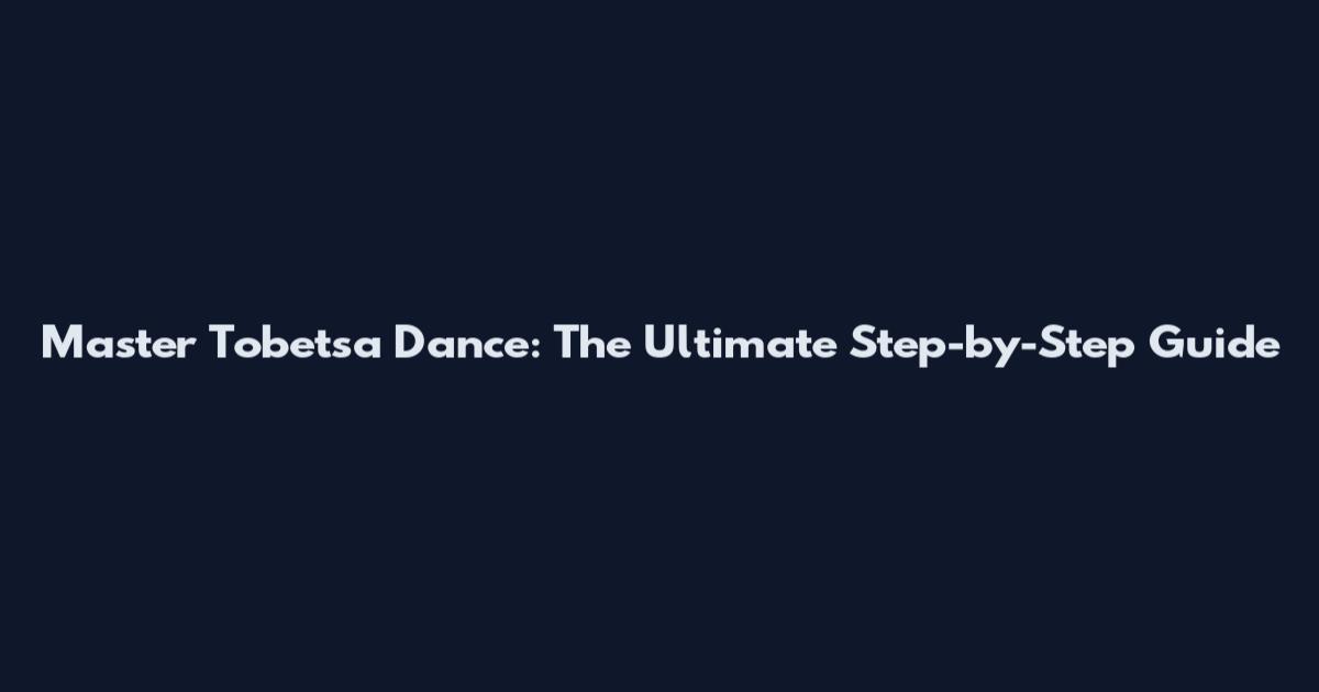 Master Tobetsa Dance: The Ultimate Step-by-Step Guide