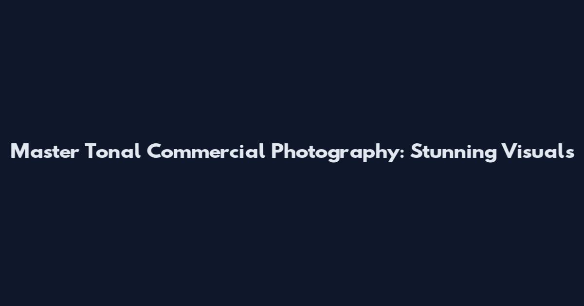 Master Tonal Commercial Photography: Stunning Visuals