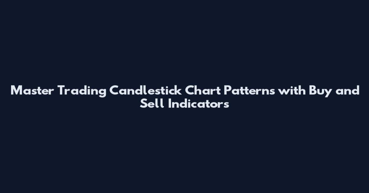 Master Trading Candlestick Chart Patterns with Buy and Sell Indicators