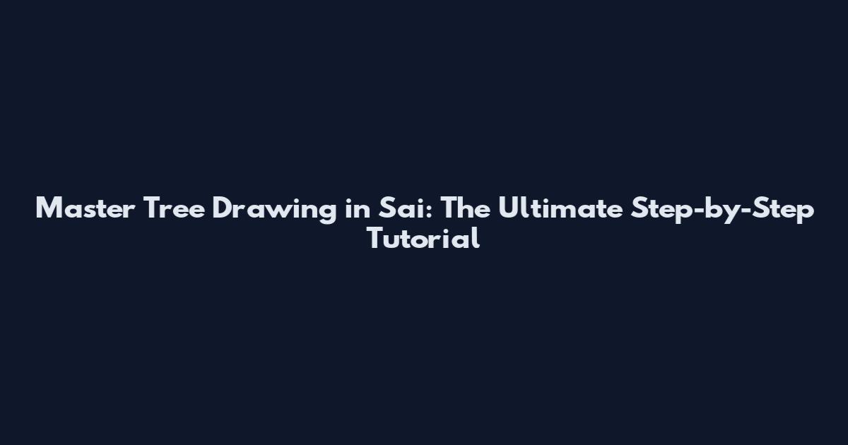 Master Tree Drawing in Sai: The Ultimate Step-by-Step Tutorial