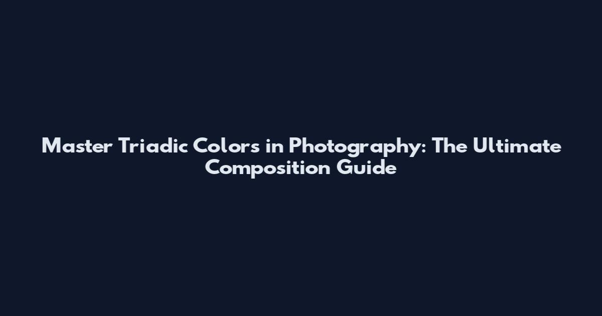 Master Triadic Colors in Photography: The Ultimate Composition Guide