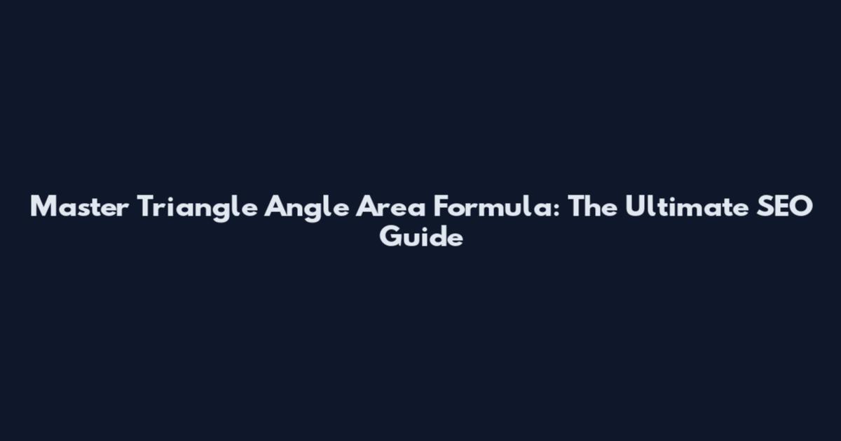 Master Triangle Angle Area Formula: The Ultimate SEO Guide