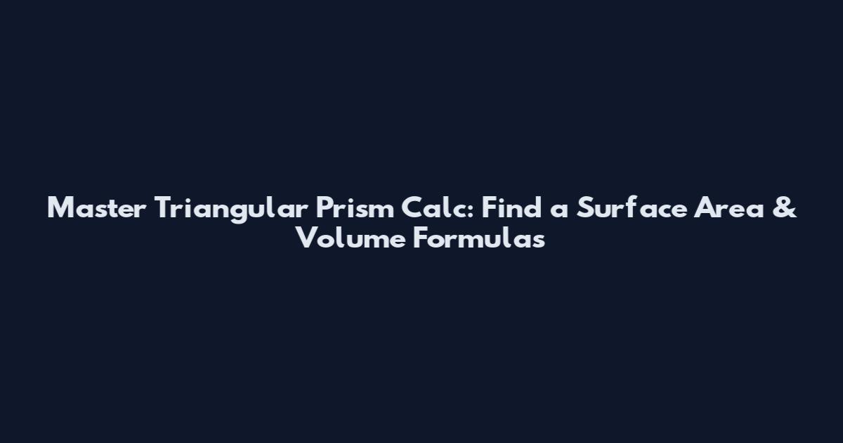 Master Triangular Prism Calc: Find a Surface Area & Volume Formulas