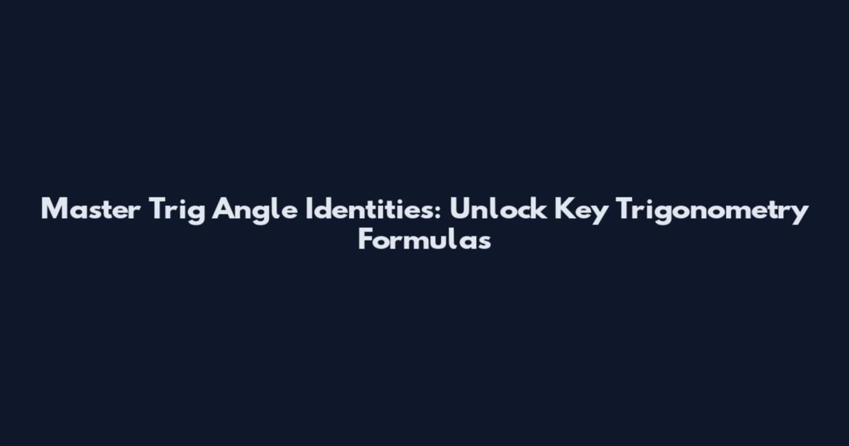 Master Trig Angle Identities: Unlock Key Trigonometry Formulas