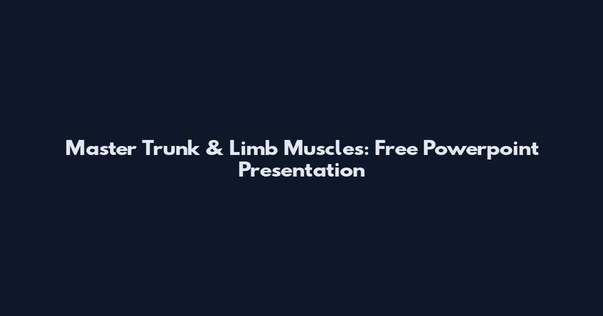 Master Trunk & Limb Muscles: Free Powerpoint Presentation