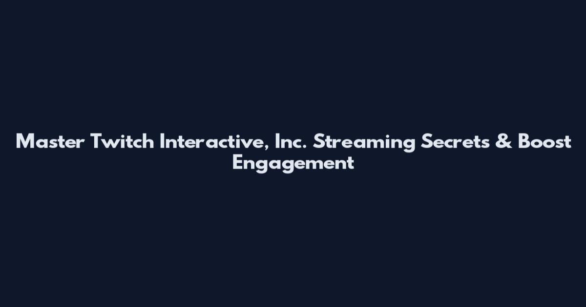 Master Twitch Interactive, Inc. Streaming Secrets & Boost Engagement