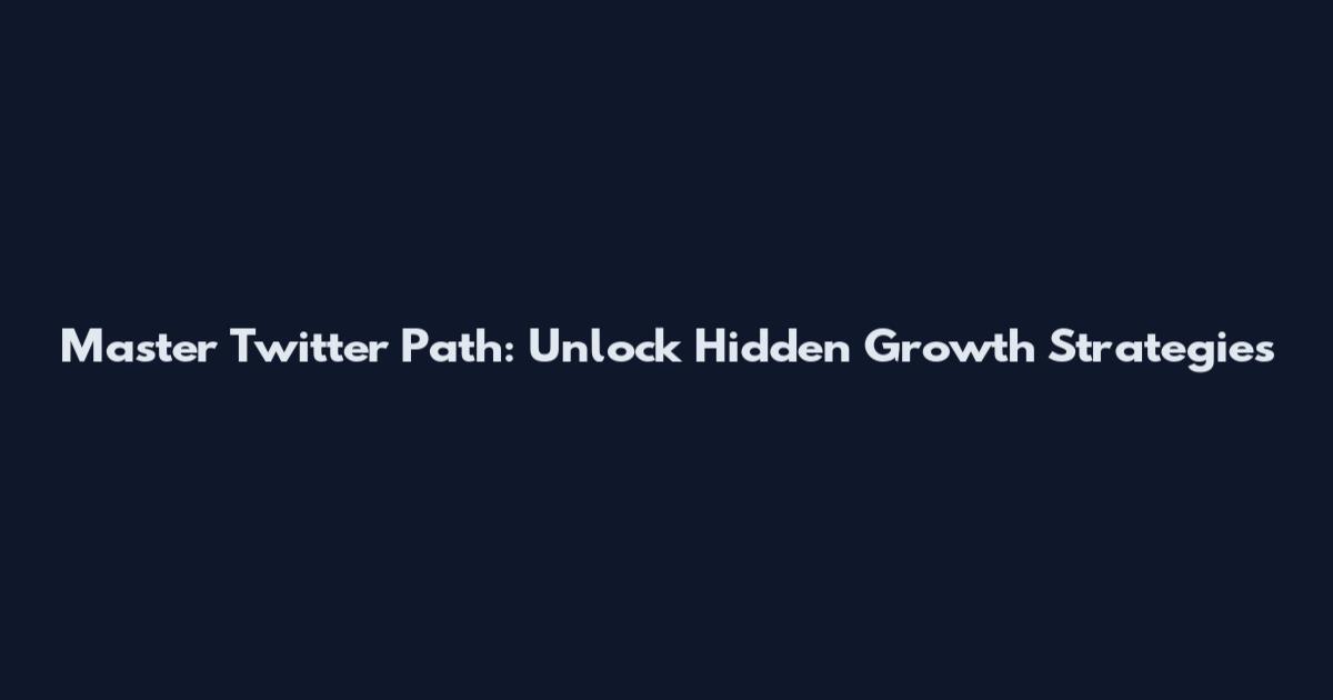 Master Twitter Path: Unlock Hidden Growth Strategies