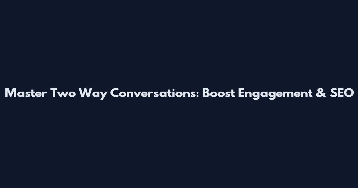 Master Two Way Conversations: Boost Engagement & SEO