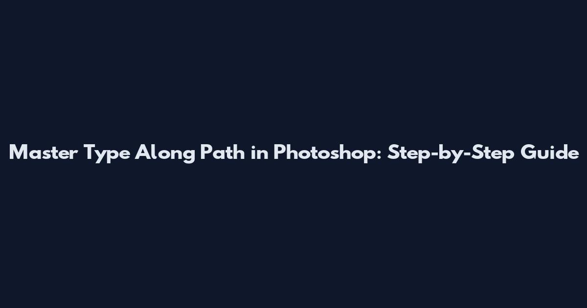 Master Type Along Path in Photoshop: Step-by-Step Guide