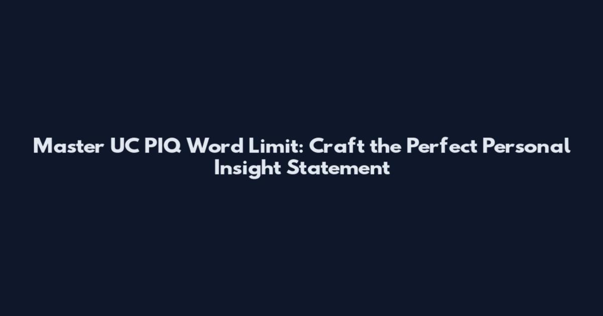 Master UC PIQ Word Limit: Craft the Perfect Personal Insight Statement