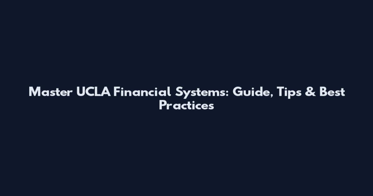 Master UCLA Financial Systems: Guide, Tips & Best Practices