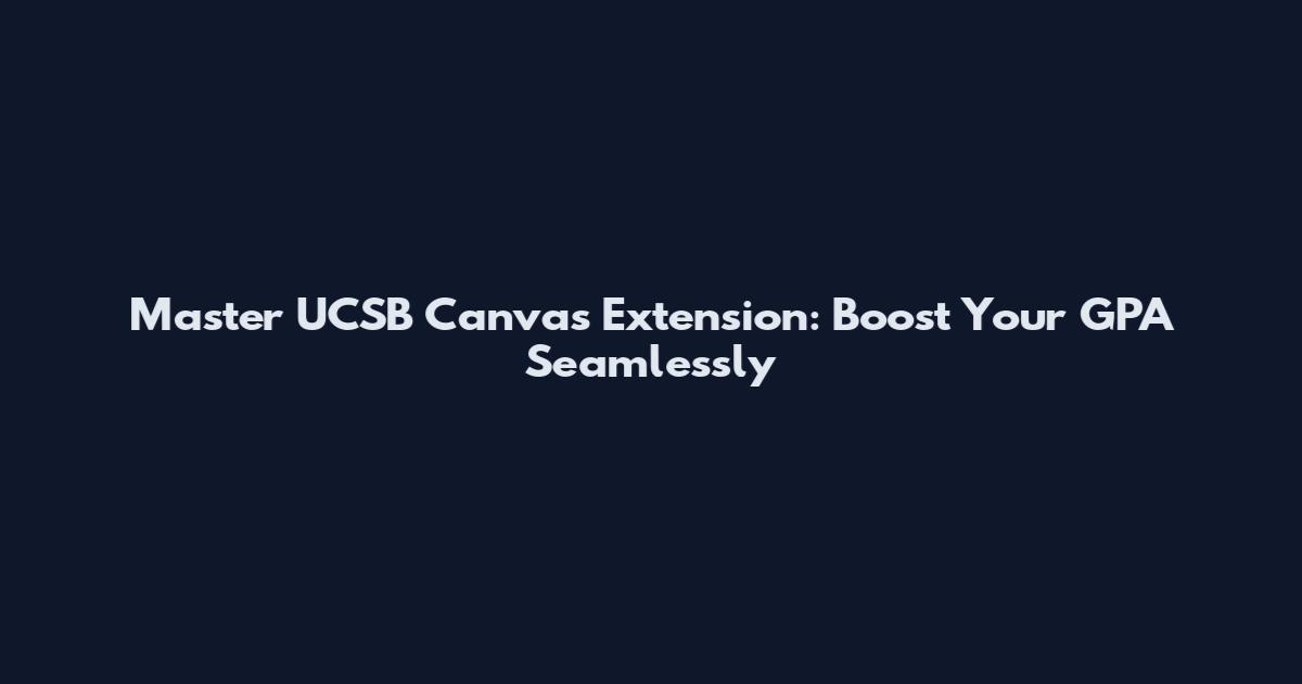 Master UCSB Canvas Extension: Boost Your GPA Seamlessly