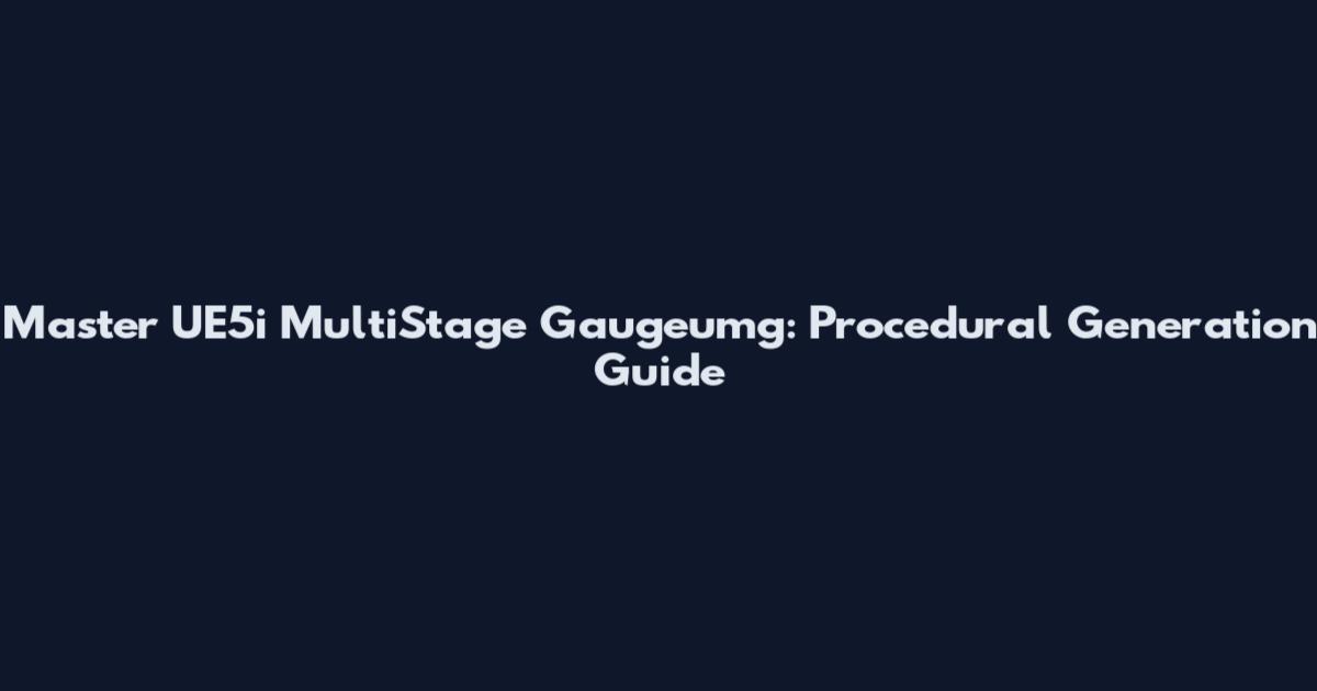 Master UE5i MultiStage Gaugeumg: Procedural Generation Guide