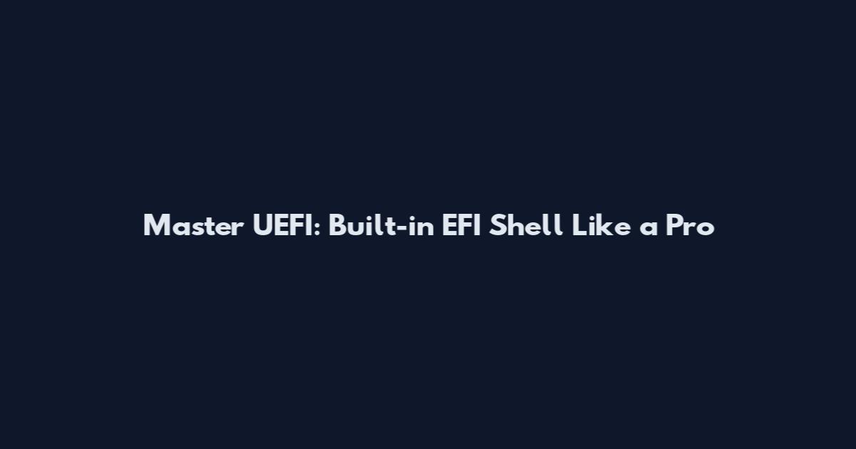 Master UEFI: Built-in EFI Shell Like a Pro