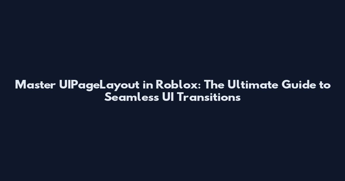 Master UIPageLayout in Roblox: The Ultimate Guide to Seamless UI Transitions
