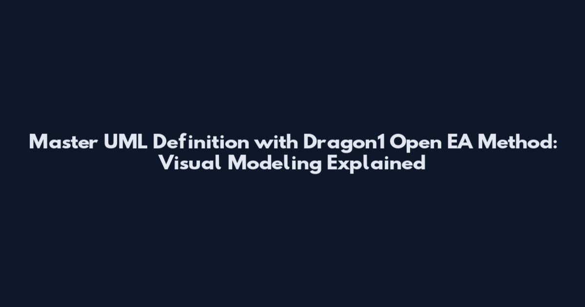 Master UML Definition with Dragon1 Open EA Method: Visual Modeling Explained