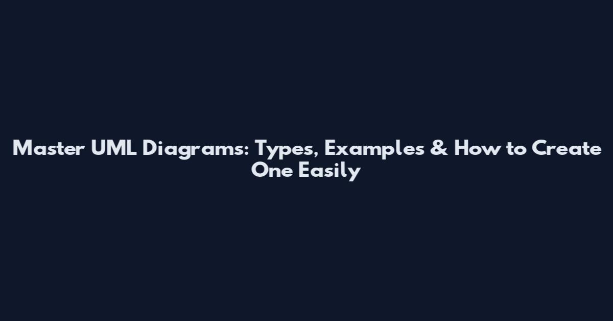 Master UML Diagrams: Types, Examples & How to Create One Easily