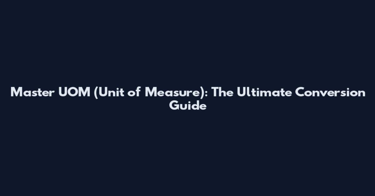 Master UOM (Unit of Measure): The Ultimate Conversion Guide