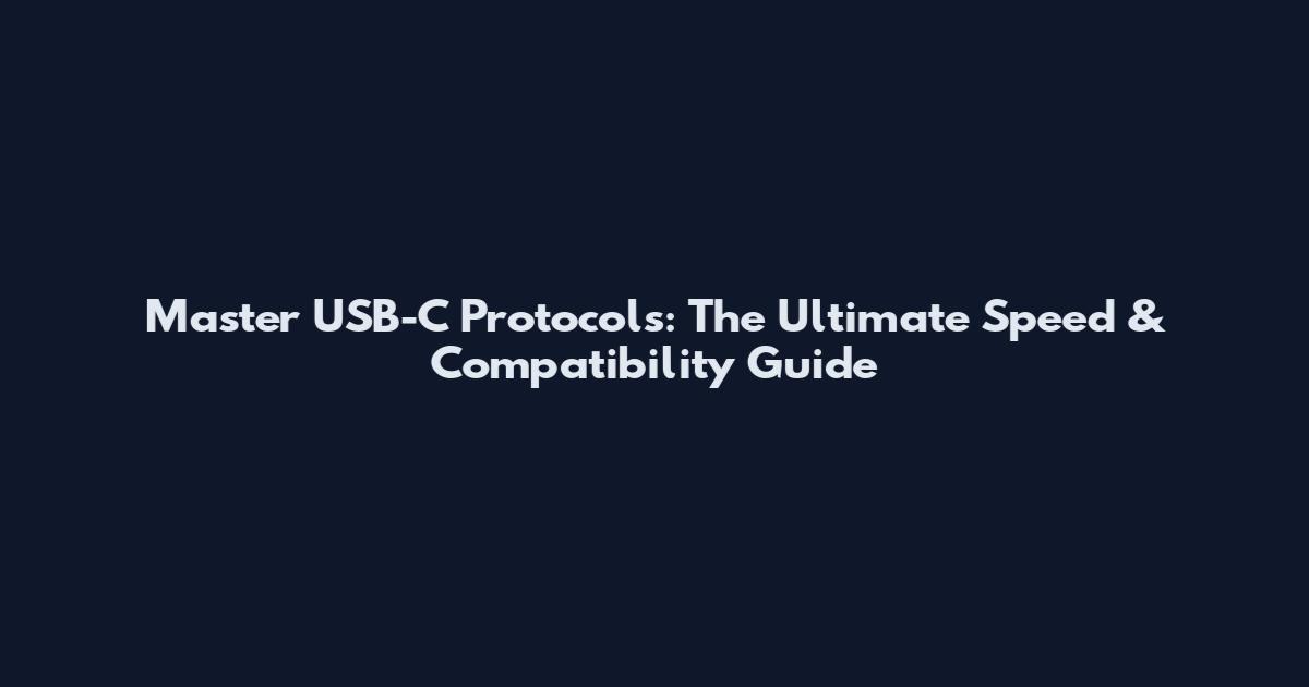Master USB-C Protocols: The Ultimate Speed & Compatibility Guide