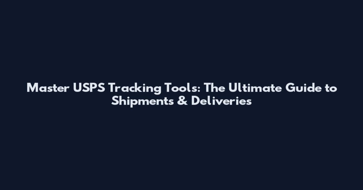 Master USPS Tracking Tools: The Ultimate Guide to Shipments & Deliveries