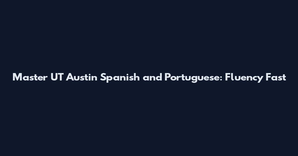 Master UT Austin Spanish and Portuguese: Fluency Fast