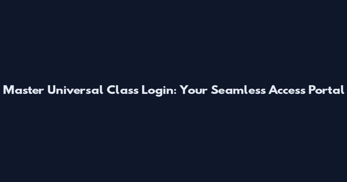 Master Universal Class Login: Your Seamless Access Portal