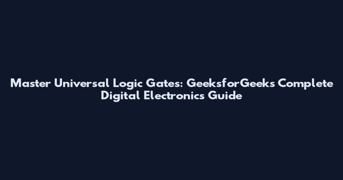 Master Universal Logic Gates: GeeksforGeeks Complete Digital Electronics Guide