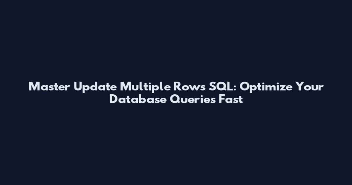 Master Update Multiple Rows SQL: Optimize Your Database Queries Fast