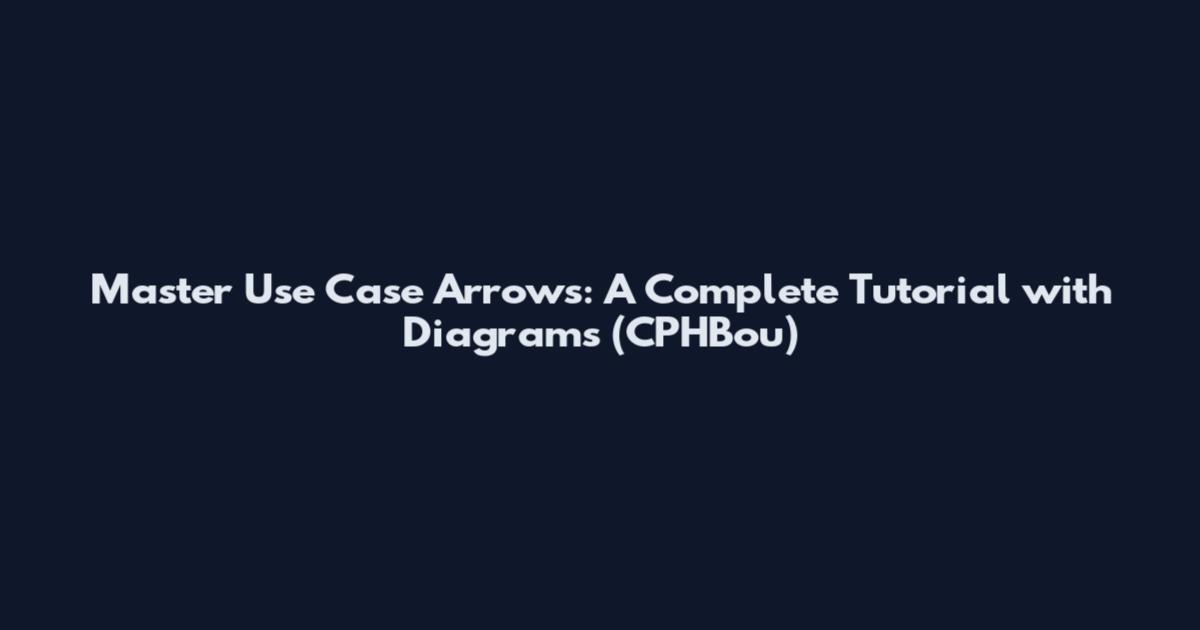 Master Use Case Arrows: A Complete Tutorial with Diagrams (CPHBou)