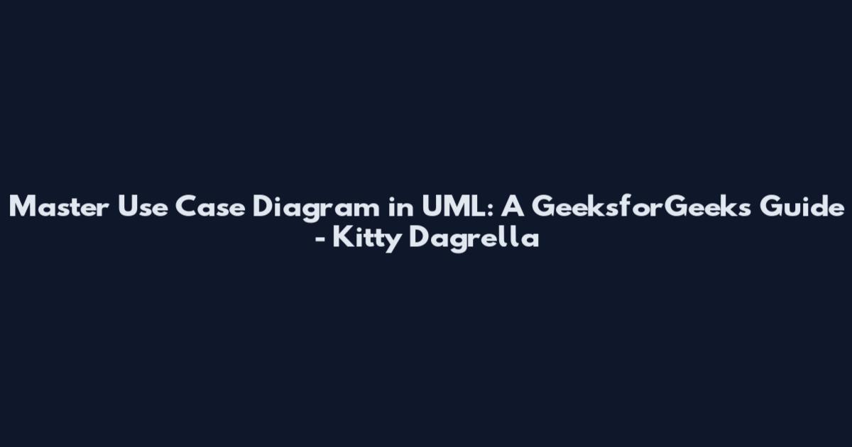 Master Use Case Diagram in UML: A GeeksforGeeks Guide - Kitty Dagrella
