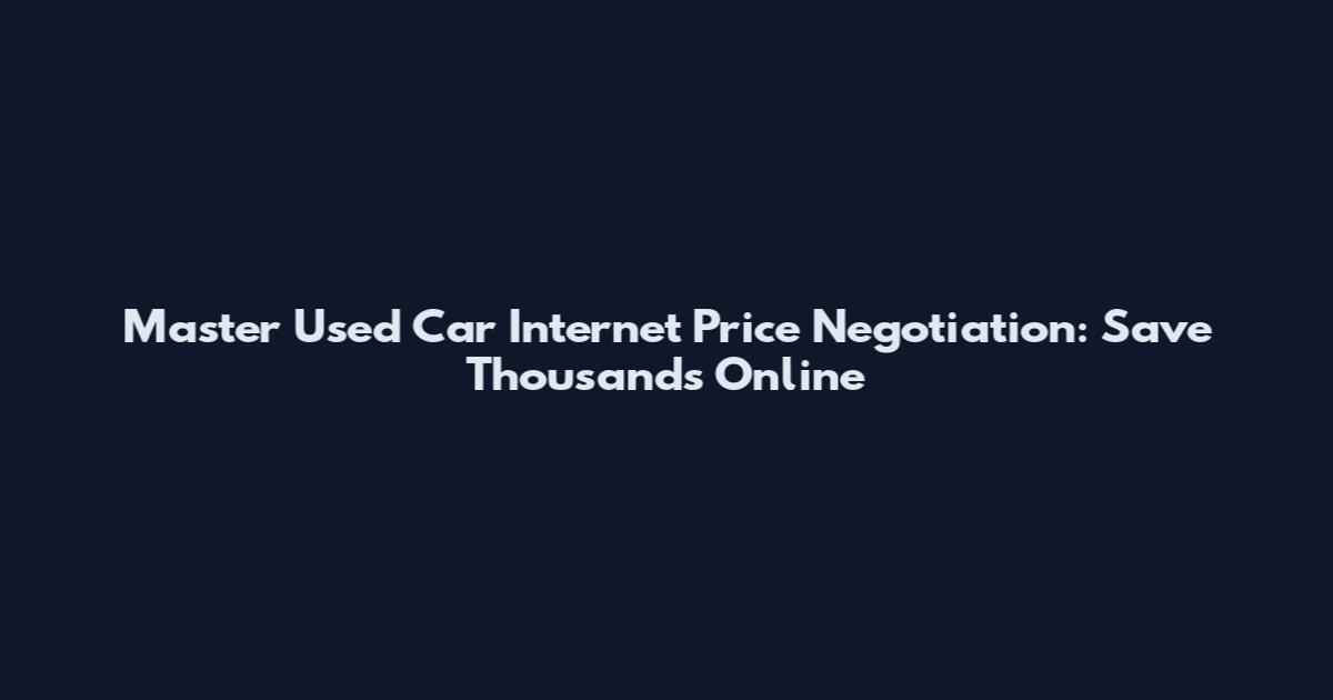 Master Used Car Internet Price Negotiation: Save Thousands Online