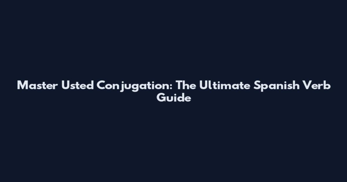Master Usted Conjugation: The Ultimate Spanish Verb Guide