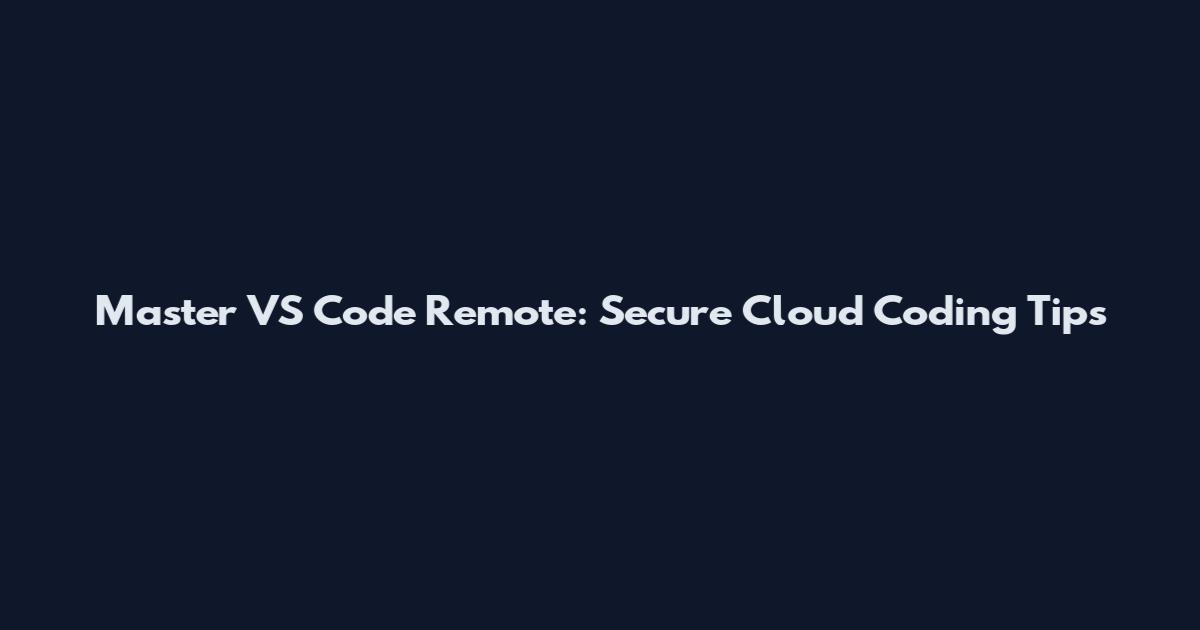 Master VS Code Remote: Secure Cloud Coding Tips