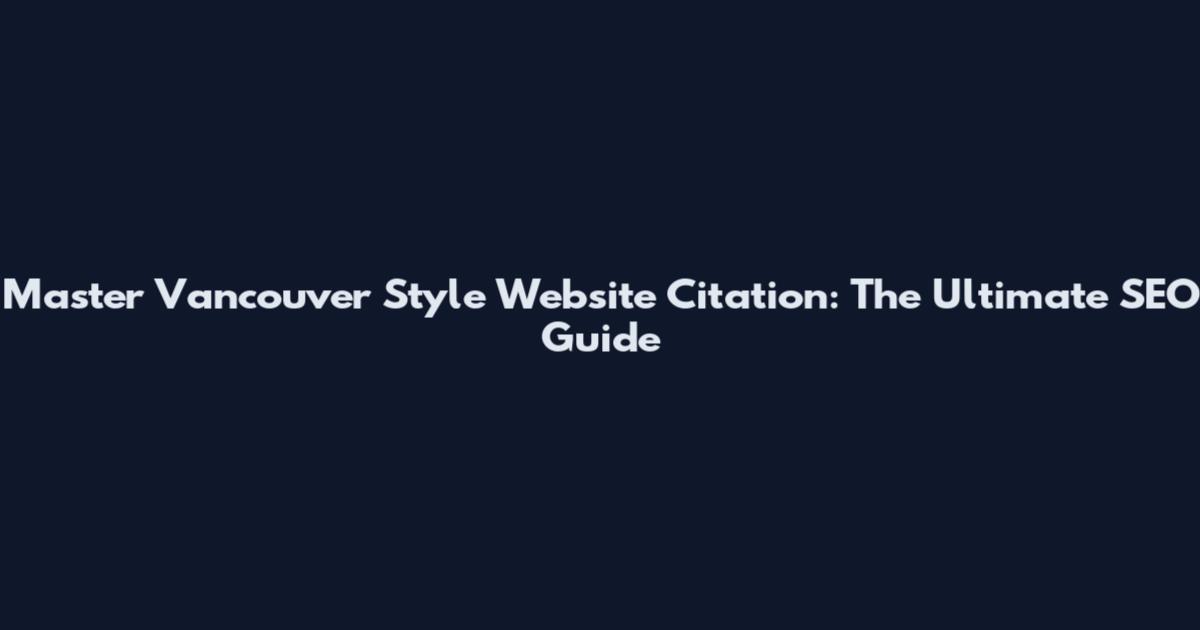 Master Vancouver Style Website Citation: The Ultimate SEO Guide