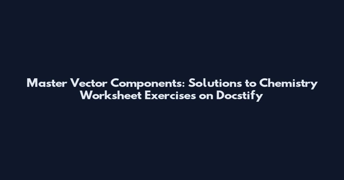 Master Vector Components: Solutions to Chemistry Worksheet Exercises on Docstify