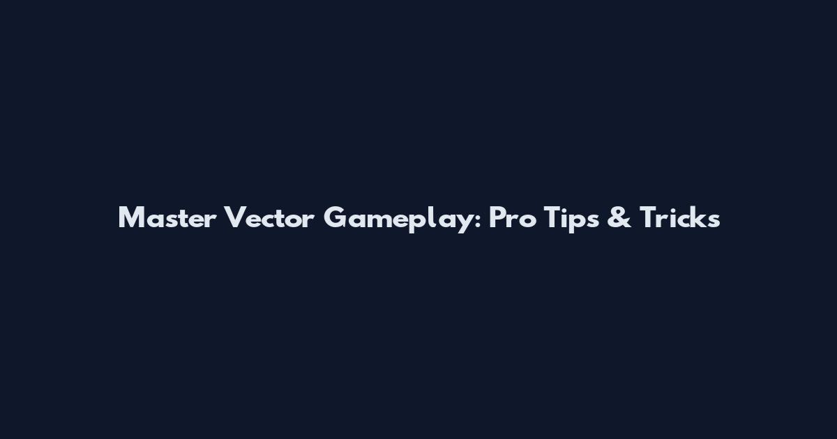 Master Vector Gameplay: Pro Tips & Tricks