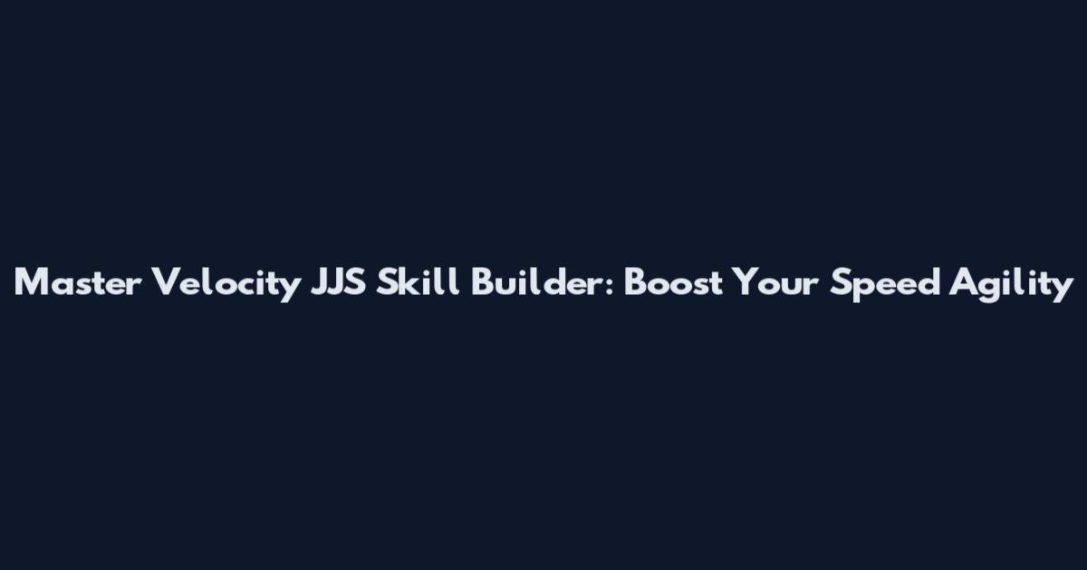 Master Velocity JJS Skill Builder: Boost Your Speed Agility