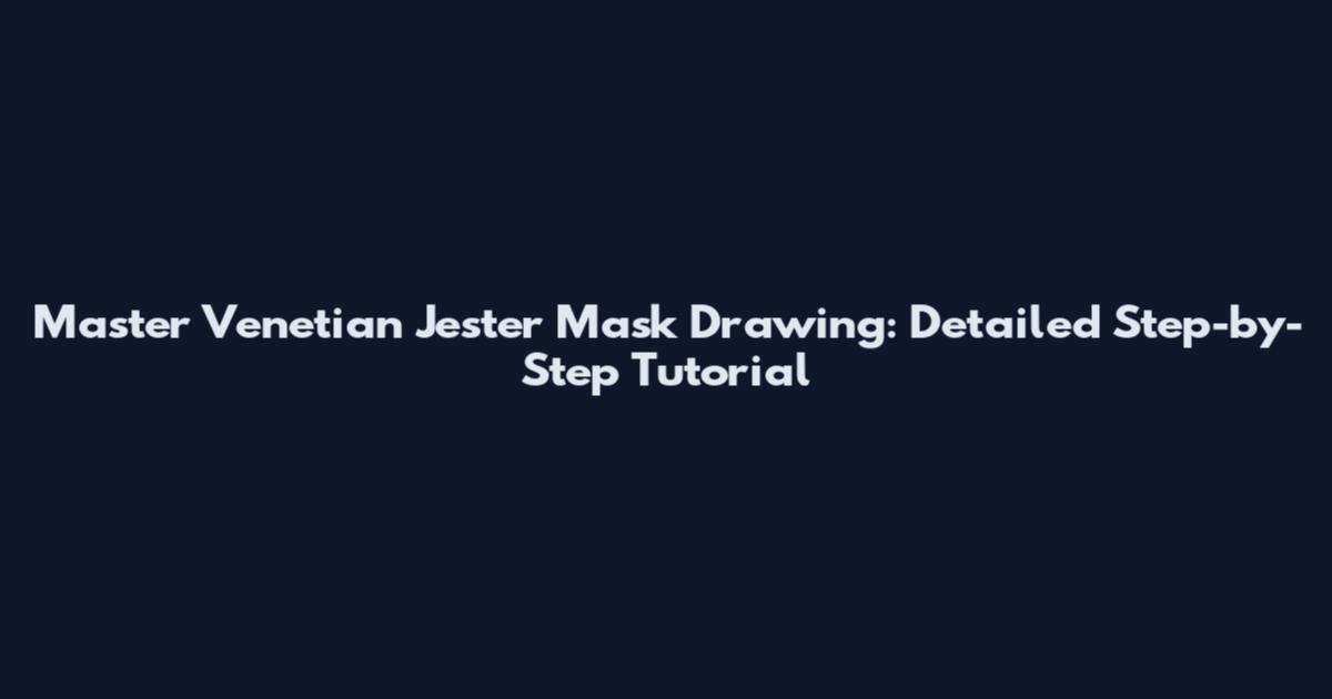 Master Venetian Jester Mask Drawing: Detailed Step-by-Step Tutorial