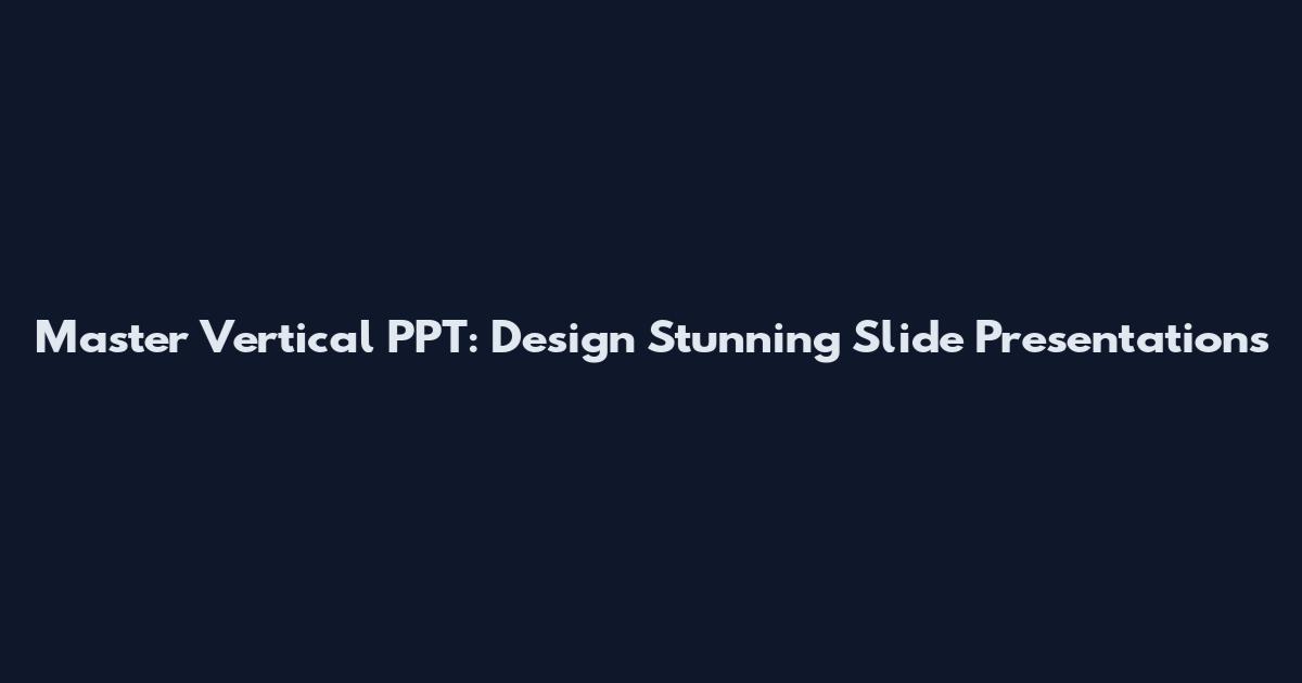 Master Vertical PPT: Design Stunning Slide Presentations