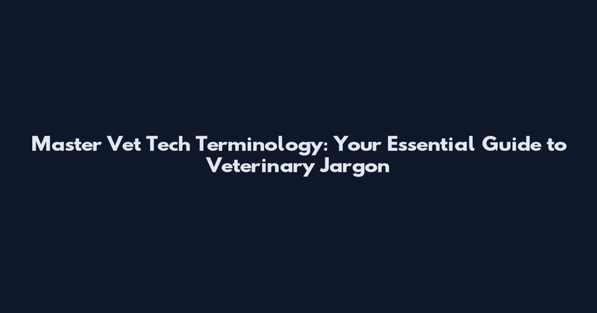 Master Vet Tech Terminology: Your Essential Guide to Veterinary Jargon