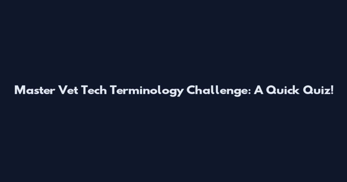 Master Vet Tech Terminology Challenge: A Quick Quiz!