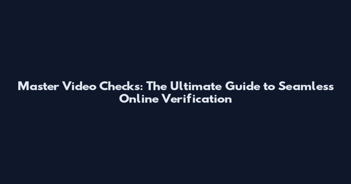 Master Video Checks: The Ultimate Guide to Seamless Online Verification