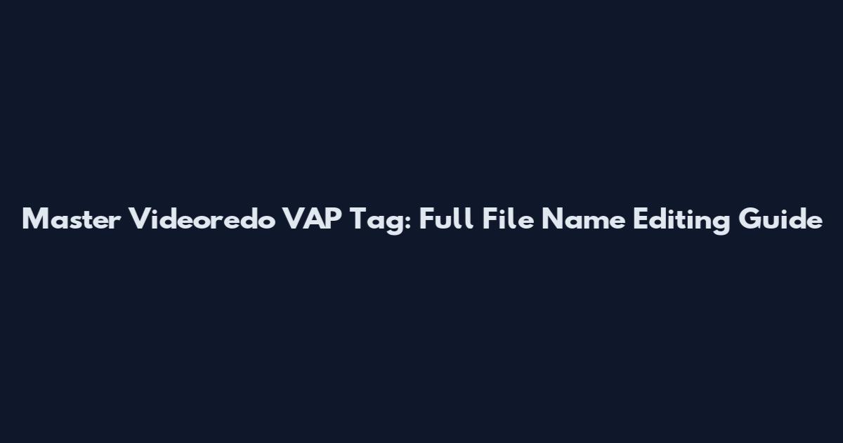 Master Videoredo VAP Tag: Full File Name Editing Guide
